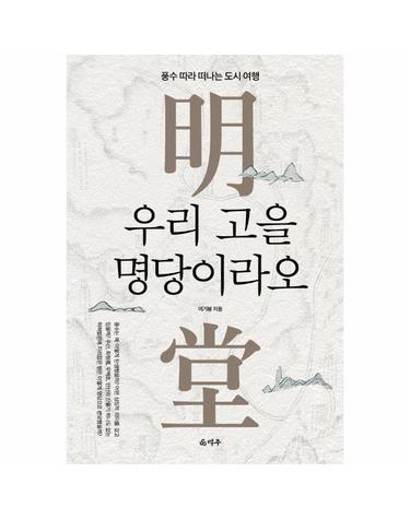 우리 고을 명당이라오 - 풍수 따라 떠나는 도시 여행