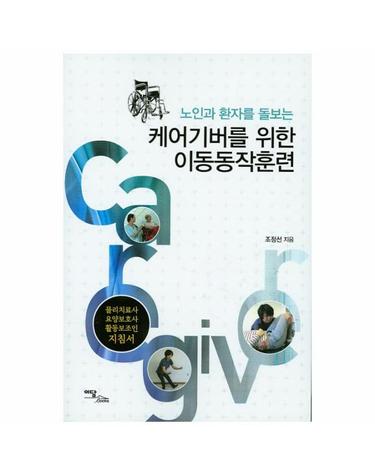 노인과 환자를 돌보는 케어기버를 위한 이동동작훈련 물리치료사, 용양보호사, 활동보조인 지침서
