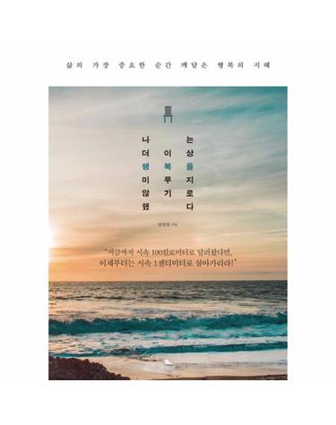나는 더 이상 행복을 미루지 않기로 했다 삶의 가장 중요한 순간 깨달은 행복의 지혜