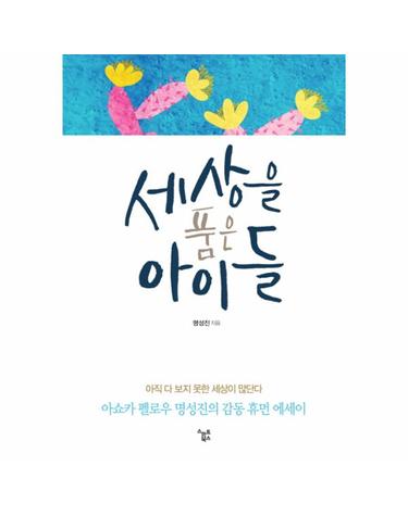 세상을 품은 아이들 아쇼카 펠로우 명성진의 감동 휴먼 에세이