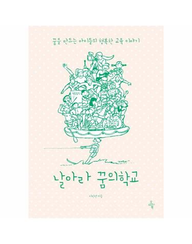 날아라 꿈의 학교 꿈을 만드는 아이들의 행복한 교육 이야기