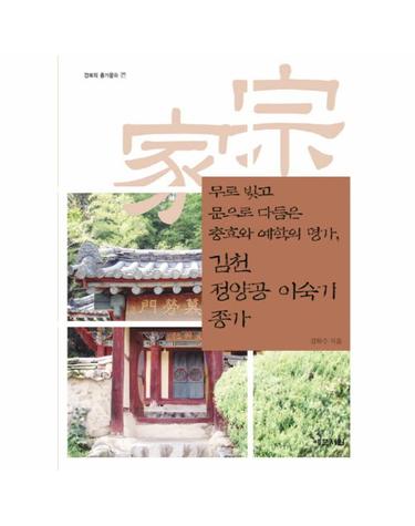 김천 정양공 이숙기 종가 무로 빚고 문으로 다듬은 충효와 예학의 명가