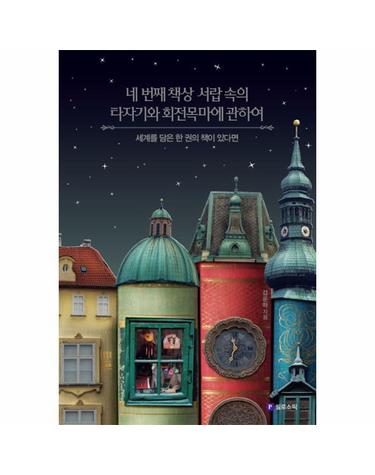 네 번째 책상 서랍 속의 타자기와 회전목마에 관하여 - 세계를 담은 한 권의 책이 있다면