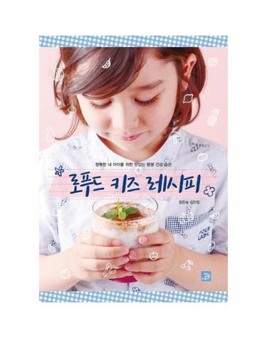 로푸드 키즈 레시피 - 행복한 내 아이를 위한 맛있는 평생 건강 습관
