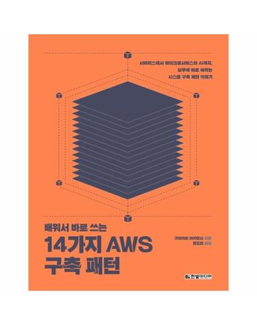 배워서 바로 쓰는 14가지 AWS 구축 패턴 - 서버리스에서 마이크로서비스와 AI까지, 실무에 바로 써먹는 시스템 구축 패턴 익히기
