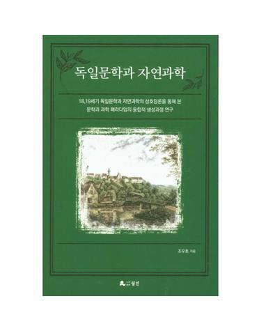 독일문학과 자연과학 - 18, 19세기 독일문학과 자연과학의 상호담론을 통해 본 문학과 과학 패러다임의 융합적 생성과정 연구