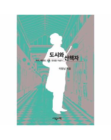 도시와 산책자 - 파리, 베를린, 도쿄, 경성을 거닐다