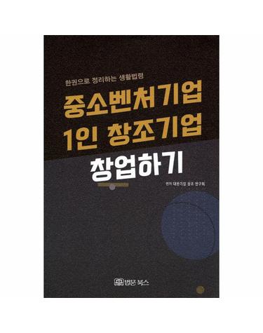 중소벤처기업, 1인 창조기업 창업하기 - 한권으로 정리하는 생활법령