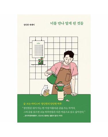 너를 만나 알게 된 것들 - 글 쓰는 바리스타 정인한의 단단한 하루