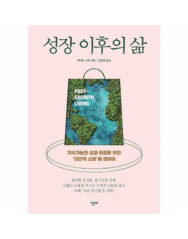 성장 이후의 삶 - 지속가능한 삶과 환경을 위한 대안적 소비에 관하여