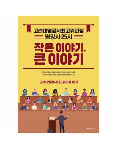 작은 이야기, 큰 이야기 - 고려대명강사최고위과정 명강사 25시