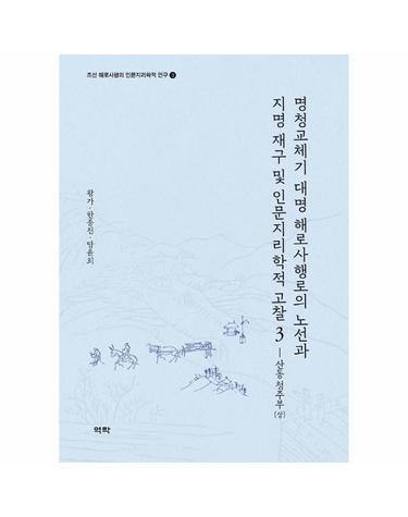 명청교체기 대명 해로사행로의 노선과 지명 재구 및 인문지리학적 고찰 3 - 산동 청주부 (상)  (양장)