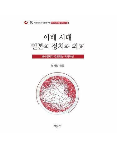 아베 시대 일본의 정치와 외교 - 보수정치가 주도하는 국가혁신 - 서울대학교 일본연구소 현대일본생활세계총서 17