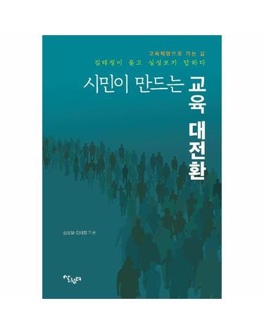시민이 만드는 교육 대전환 - 교육혁명으로 가는 길-김태정이 묻고 심성보가 답하다