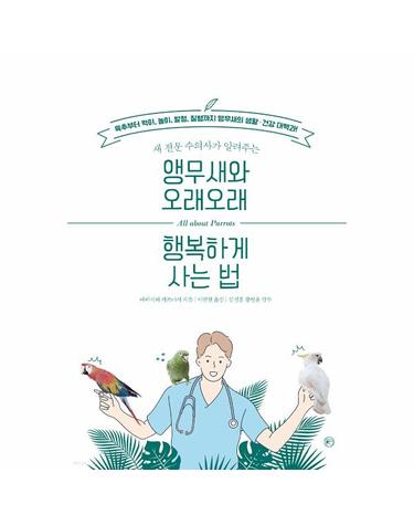 앵무새와 오래오래 행복하게 사는 법 - 새 전문 수의사가 알려주는