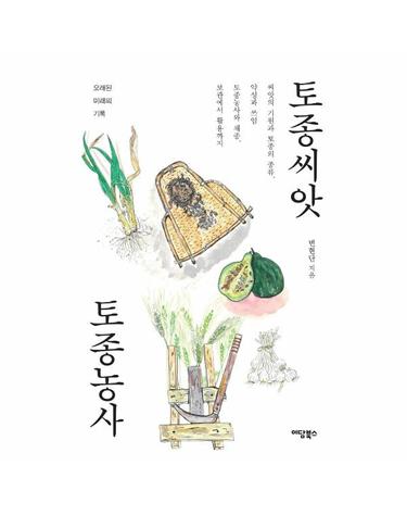 토종씨앗 토종농사 - 씨앗의 기원과 토종의 종류, 약성과 쓰임, 토종농사와 채종, 보관에서 활용까지