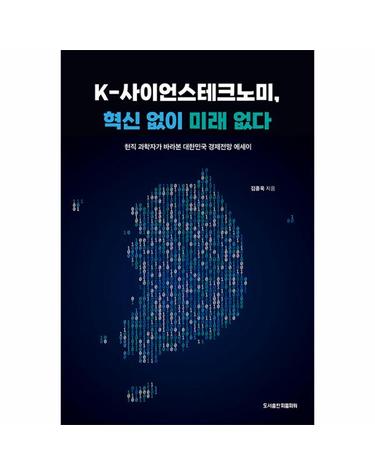 K-사이언스테크노미, 혁신 없이 미래 없다 - 현직 과학자가 바라본 대한민국 경제전망 에세이