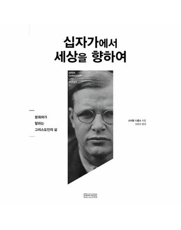 십자가에서 세상을 향하여 - 본회퍼가 말하는 그리스도인의 삶 - 크리스천 라이프 시리즈
