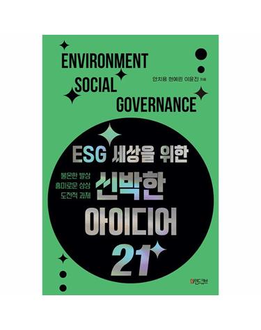 ESG 세상을 위한 신박한 아이디어 21 - 불온한 발상, 흥미로운 상상, 도전적 과제