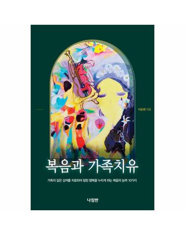 복음과 가족치유 - 가족의 깊은 상처를 치료하여 참된 행복을 누리게 하는 복음의 능력 10가지