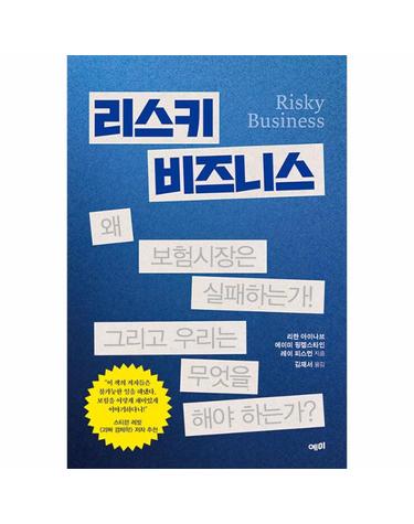 리스키 비즈니스 - 왜 보험시장은 실패하는가!  그리고 우리는 무엇을 해야 하는가?