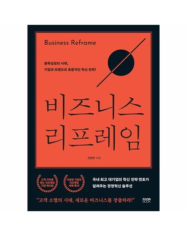 비즈니스 리프레임 - 불확실성의 시대, 기업과 브랜드의 효율적인 혁신 전략!