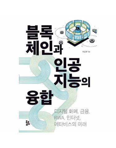 블록체인과 인공지능의 융합 - 디지털 화폐, 금융, RWA, 인터넷, 메타버스의 미래