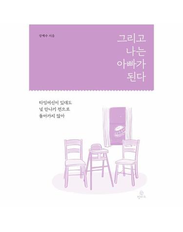 그리고 나는 아빠가 된다 - 타임머신이 있대도 널 만나기 전으로 돌아가지 않아