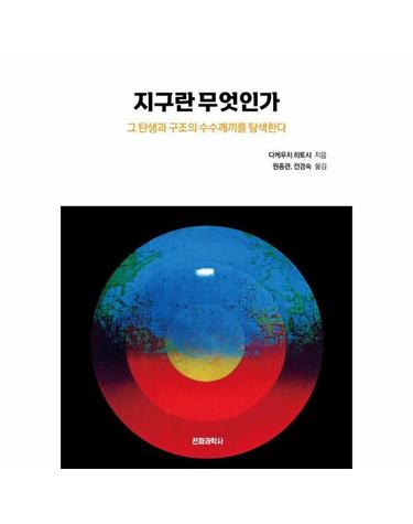 지구란 무엇인가 - 그 탄생과 구조의 수수께끼를 탐색한다