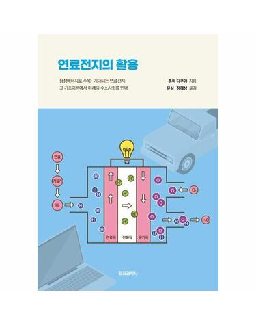 연료전지의 활용 - 청정에너지로 주목·기대되는 연료전지, 그 기초이론에서 미래의 수소사회를 안내