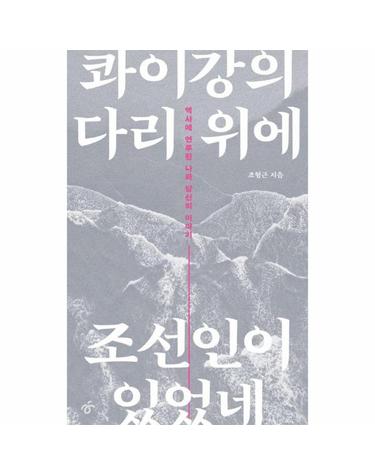 콰이강의 다리 위에 조선인이 있었네 - 역사에 연루된 나와 당신의 이야기