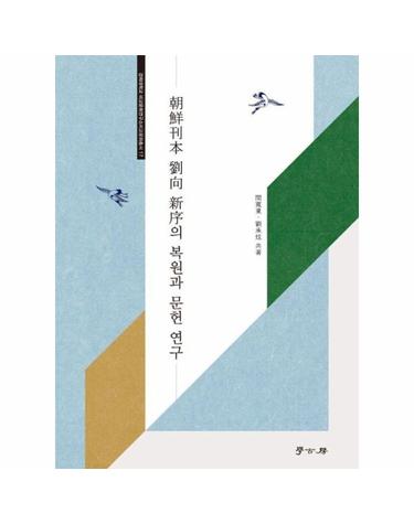 조선간본 유향 신서의 복원과 문헌 연구 - 경희대학교 비교문화연구소 비교문화총서 17