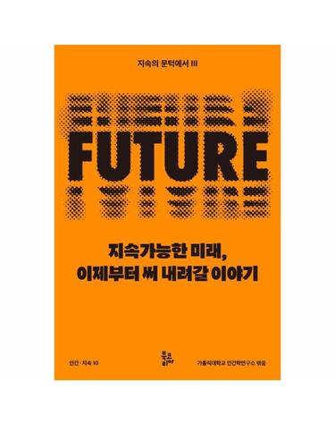 지속가능한 미래, 이제부터 써 내려갈 이야기 - 인간·지속 10 지속의 문턱에서 III