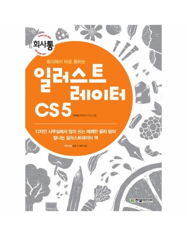 회사에서 바로 통하는 일러스트레이터 CS5 디자인 사무실에서 많이 쓰는 예제만 골라 담아 탐나는 일러스트레이터 책