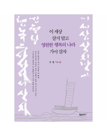 이 세상 살지 말고 영원한 행복의 나라 가서 살자
