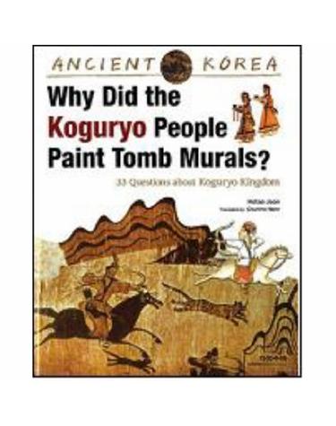 Ancient Korea Why Did the Koguryo People Paint Tomb Murals? 고구려 사람들은 왜 벽화를 그렸나요? 영문판