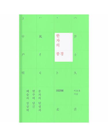 한자의 풍경 - 문자의 탄생과 변주에 담긴 예술과 상상력 (양장)