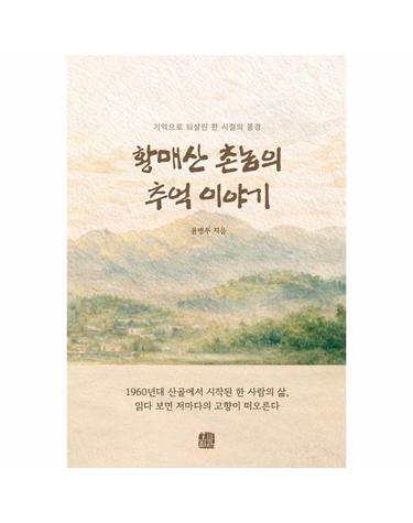 황매산 촌놈의 추억 이야기 - 기억으로 되살린 한 시절의 풍경