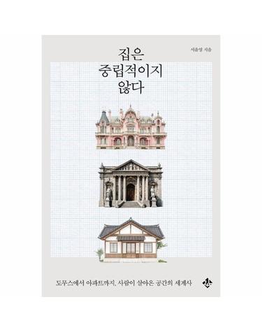 집은 중립적이지 않다 - 도무스에서 아파트까지, 사람이 살아온 공간의 세계사