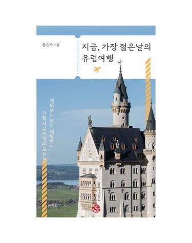지금, 가장 젊은 날의 유럽여행 - 계획부터 현지 체험까지, 유럽자유여행의 모든 것