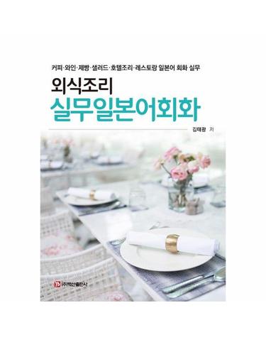 외식조리 실무일본어회화 - 커피.와인.제빵.샐러드.호텔조리.레스토랑 일본어 회화 실무