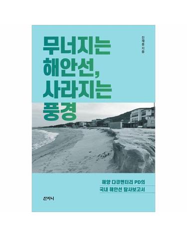 무너지는 해안선, 사라지는 풍경 - 해양 다큐멘터리 PD의 국내 해안선 탐사보고서